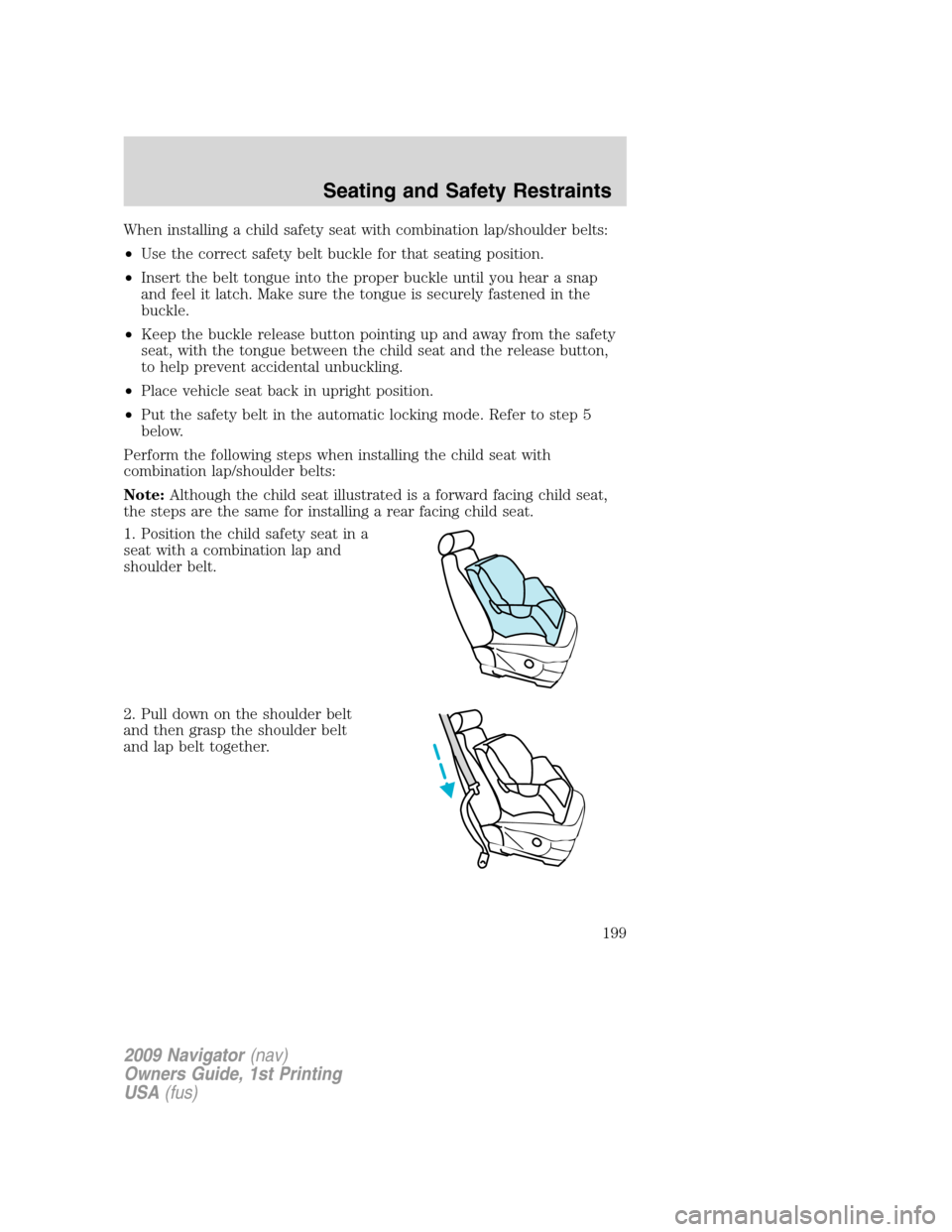LINCOLN NAVIGATOR 2009  Owners Manual When installing a child safety seat with combination lap/shoulder belts:
•Use the correct safety belt buckle for that seating position.
•Insert the belt tongue into the proper buckle until you hea