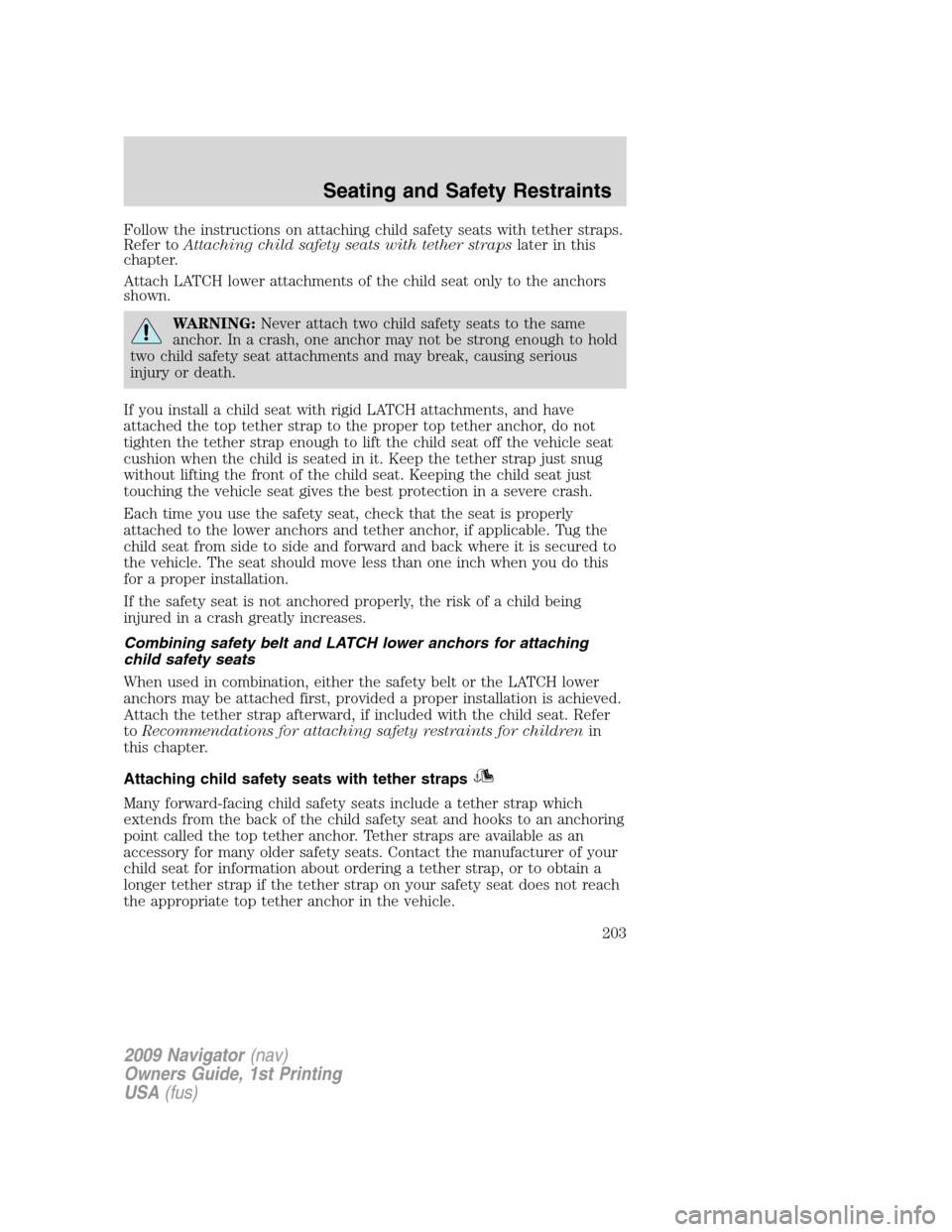 LINCOLN NAVIGATOR 2009 Service Manual Follow the instructions on attaching child safety seats with tether straps.
Refer toAttaching child safety seats with tether strapslater in this
chapter.
Attach LATCH lower attachments of the child se