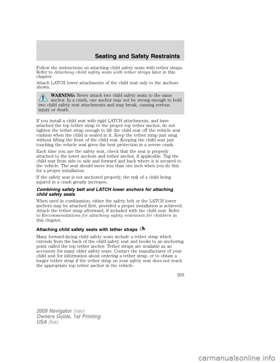 LINCOLN NAVIGATOR 2009 Owners Manual Follow the instructions on attaching child safety seats with tether straps.
Refer toAttaching child safety seats with tether strapslater in this
chapter.
Attach LATCH lower attachments of the child se LINCOLN NAVIGATOR 2009 Owners Manual Follow the instructions on attaching child safety seats with tether straps.
Refer toAttaching child safety seats with tether strapslater in this
chapter.
Attach LATCH lower attachments of the child se