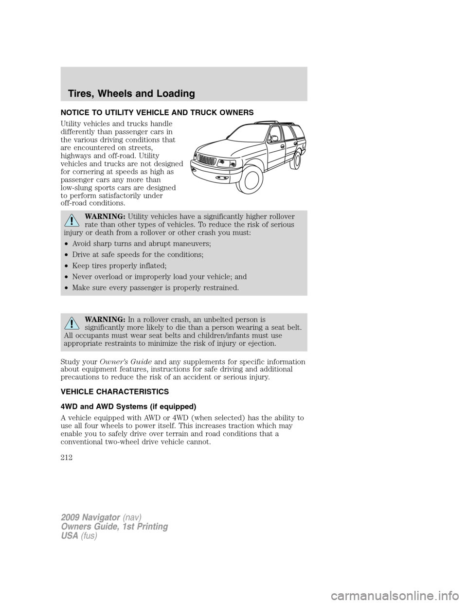 LINCOLN NAVIGATOR 2009  Owners Manual NOTICE TO UTILITY VEHICLE AND TRUCK OWNERS
Utility vehicles and trucks handle
differently than passenger cars in
the various driving conditions that
are encountered on streets,
highways and off-road. 