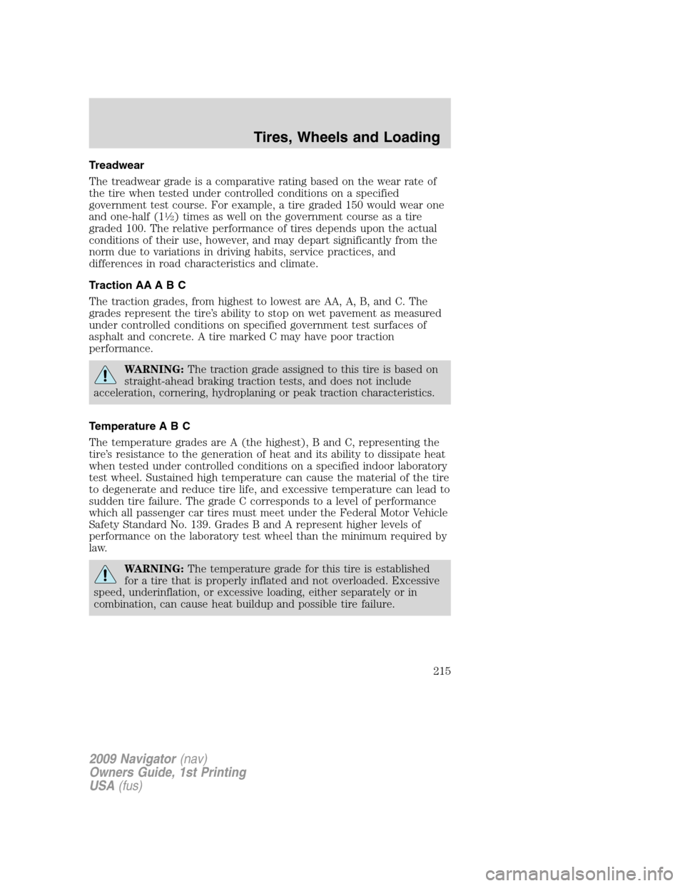 LINCOLN NAVIGATOR 2009 Owners Manual Treadwear
The treadwear grade is a comparative rating based on the wear rate of
the tire when tested under controlled conditions on a specified
government test course. For example, a tire graded 150 w LINCOLN NAVIGATOR 2009 Owners Manual Treadwear
The treadwear grade is a comparative rating based on the wear rate of
the tire when tested under controlled conditions on a specified
government test course. For example, a tire graded 150 w
