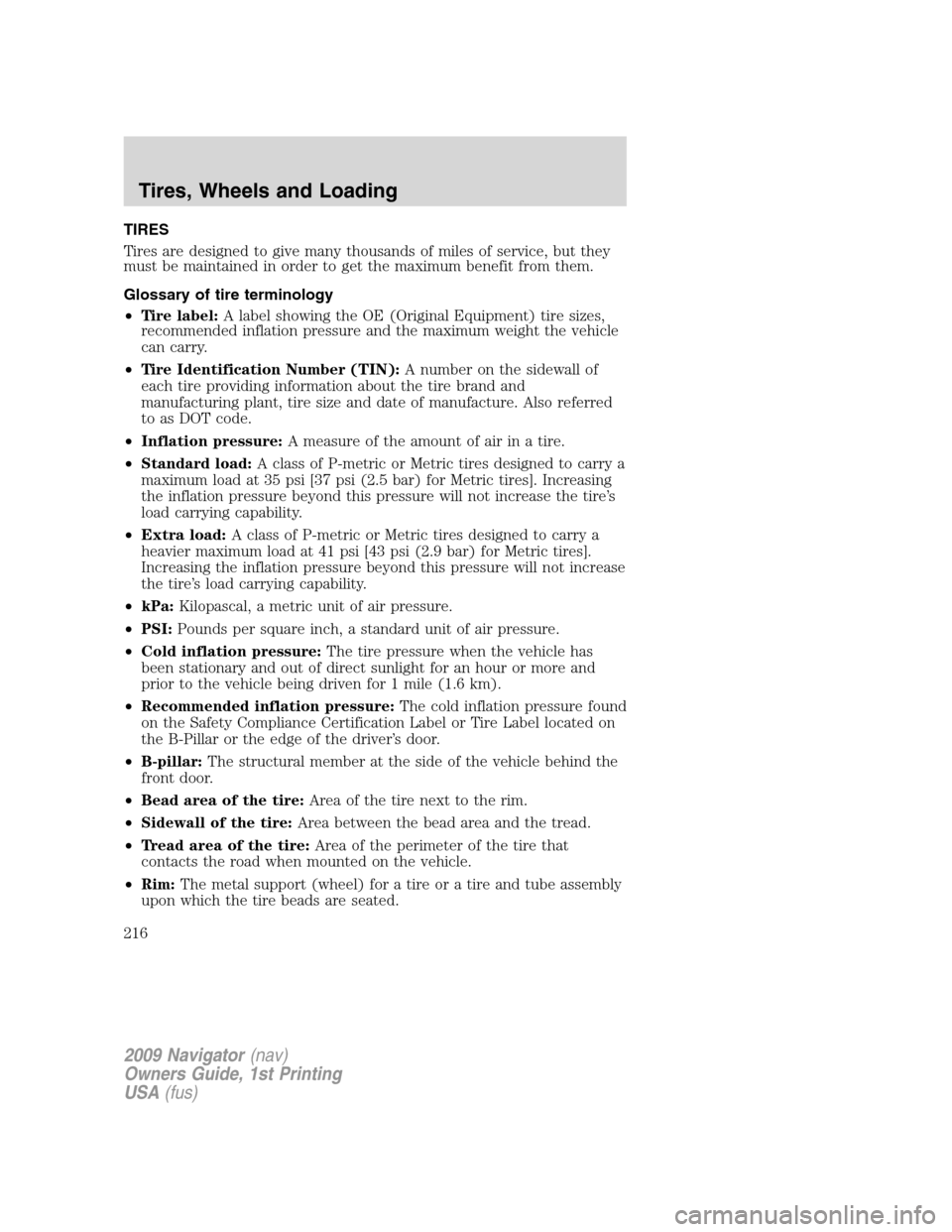 LINCOLN NAVIGATOR 2009 Owners Manual TIRES
Tires are designed to give many thousands of miles of service, but they
must be maintained in order to get the maximum benefit from them.
Glossary of tire terminology
•Tire label:A label showi LINCOLN NAVIGATOR 2009 Owners Manual TIRES
Tires are designed to give many thousands of miles of service, but they
must be maintained in order to get the maximum benefit from them.
Glossary of tire terminology
•Tire label:A label showi