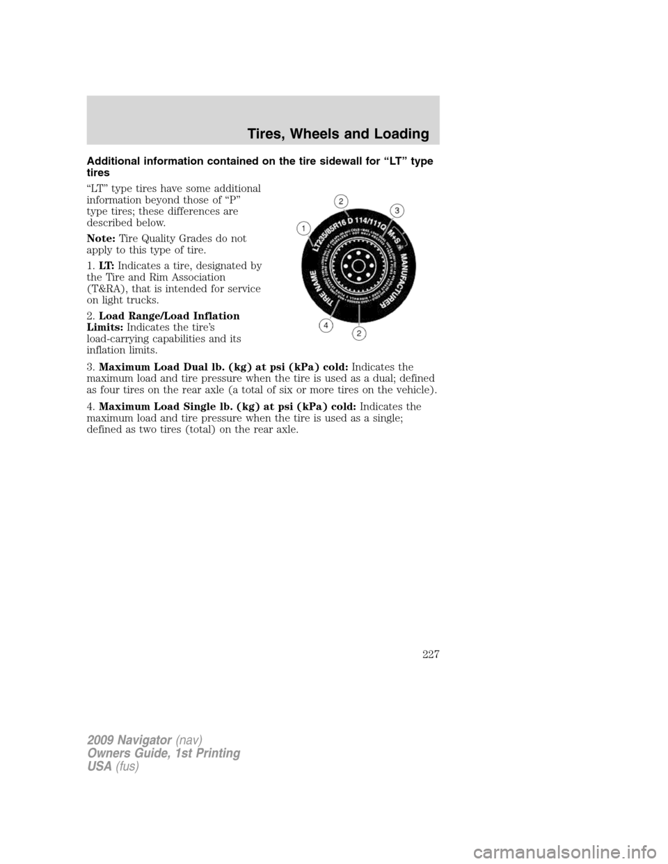 LINCOLN NAVIGATOR 2009  Owners Manual Additional information contained on the tire sidewall for “LT” type
tires
“LT” type tires have some additional
information beyond those of “P”
type tires; these differences are
described b