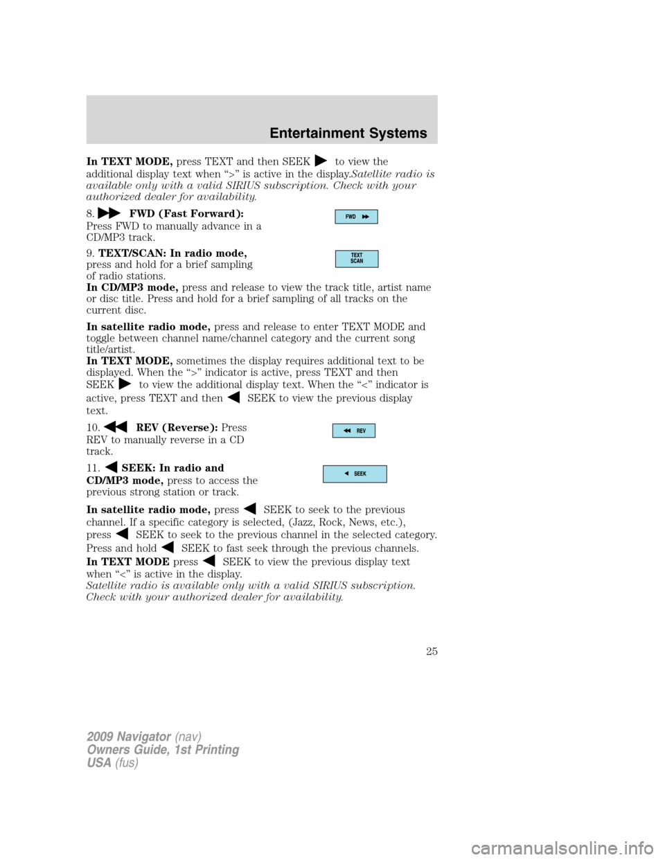 LINCOLN NAVIGATOR 2009 User Guide In TEXT MODE,press TEXT and then SEEKto view the
additional display text when “>” is active in the display.Satellite radio is
available only with a valid SIRIUS subscription. Check with your
autho LINCOLN NAVIGATOR 2009 User Guide In TEXT MODE,press TEXT and then SEEKto view the
additional display text when “>” is active in the display.Satellite radio is
available only with a valid SIRIUS subscription. Check with your
autho