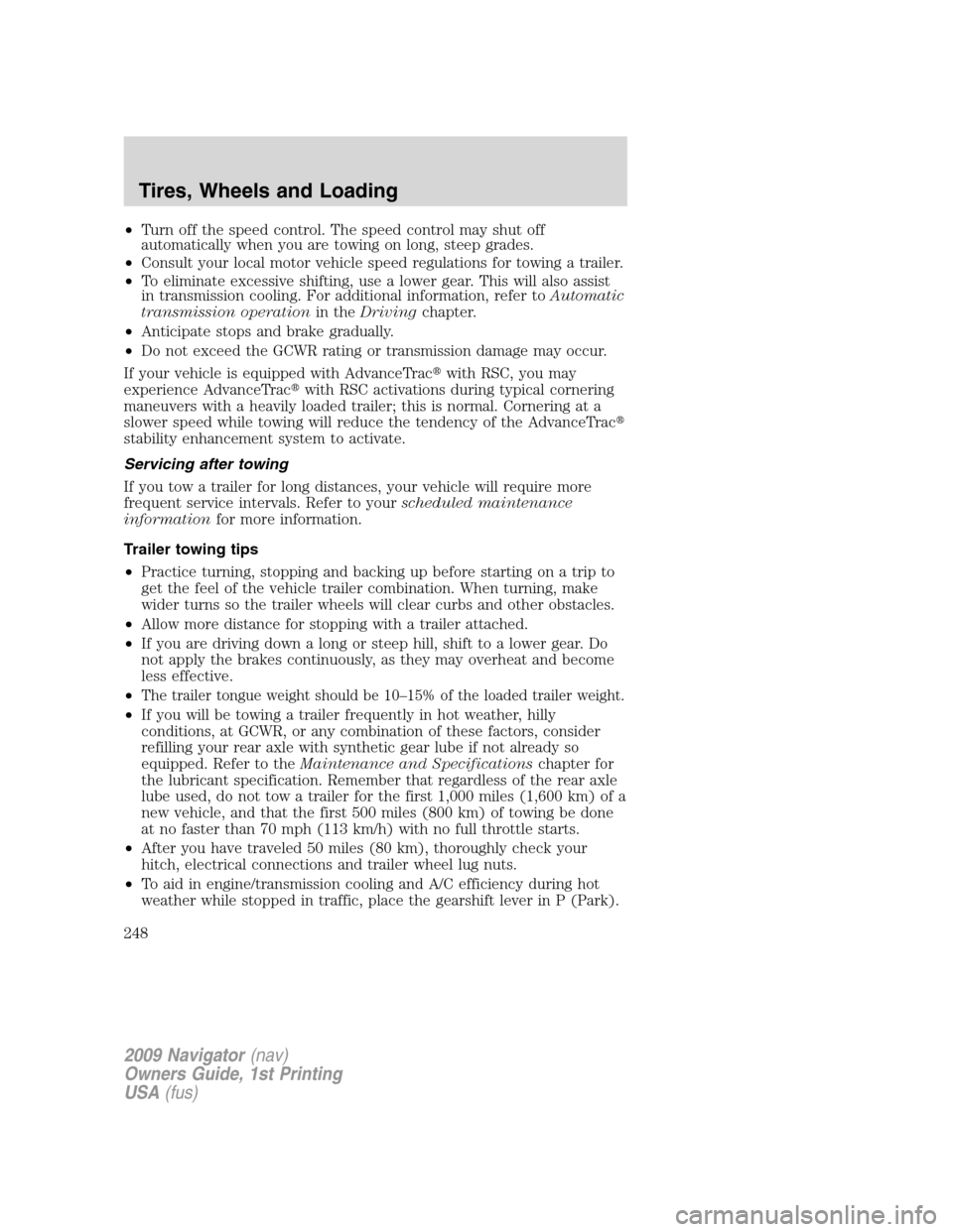 LINCOLN NAVIGATOR 2009 Owners Manual •Turn off the speed control. The speed control may shut off
automatically when you are towing on long, steep grades.
•Consult your local motor vehicle speed regulations for towing a trailer.
•To LINCOLN NAVIGATOR 2009 Owners Manual •Turn off the speed control. The speed control may shut off
automatically when you are towing on long, steep grades.
•Consult your local motor vehicle speed regulations for towing a trailer.
•To