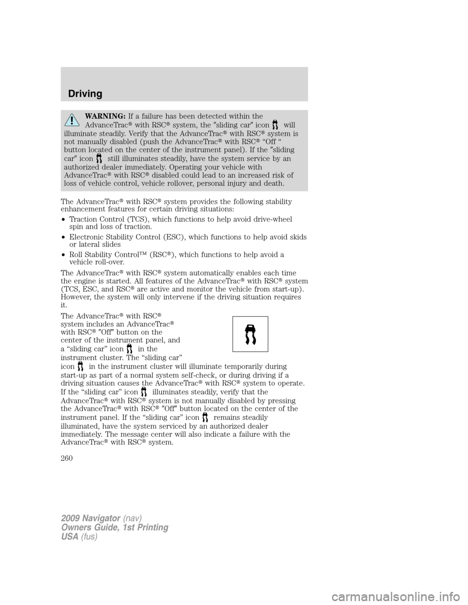 LINCOLN NAVIGATOR 2009 Service Manual WARNING:If a failure has been detected within the
AdvanceTracwith RSCsystem, thesliding caricon
will
illuminate steadily. Verify that the AdvanceTracwith RSCsystem is
not manually disabled (push