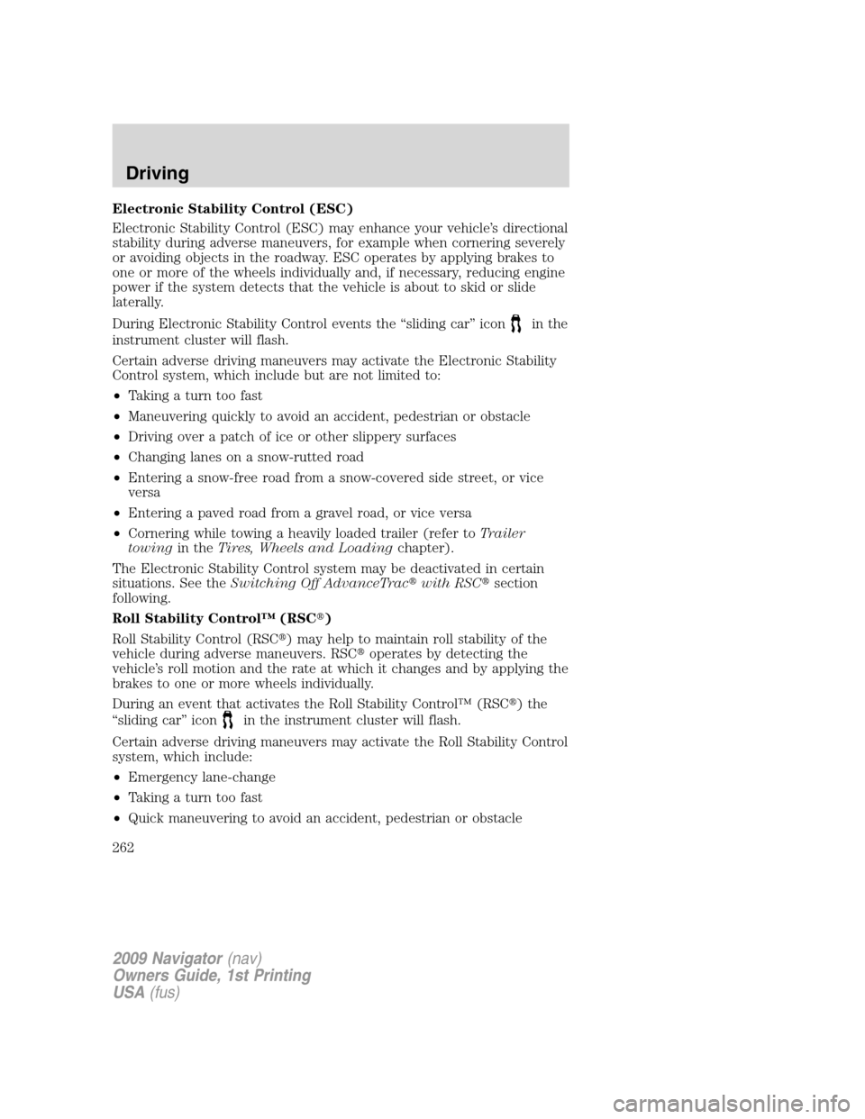 LINCOLN NAVIGATOR 2009 Service Manual Electronic Stability Control (ESC)
Electronic Stability Control (ESC) may enhance your vehicle’s directional
stability during adverse maneuvers, for example when cornering severely
or avoiding objec
