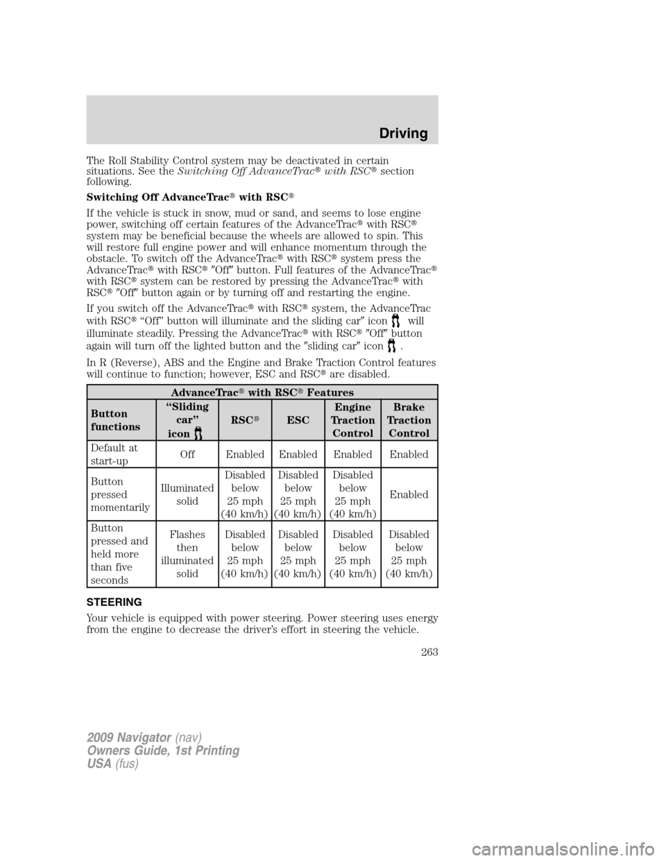 LINCOLN NAVIGATOR 2009 Service Manual The Roll Stability Control system may be deactivated in certain
situations. See theSwitching Off AdvanceTracwith RSCsection
following.
Switching Off AdvanceTracwith RSC
If the vehicle is stuck in 