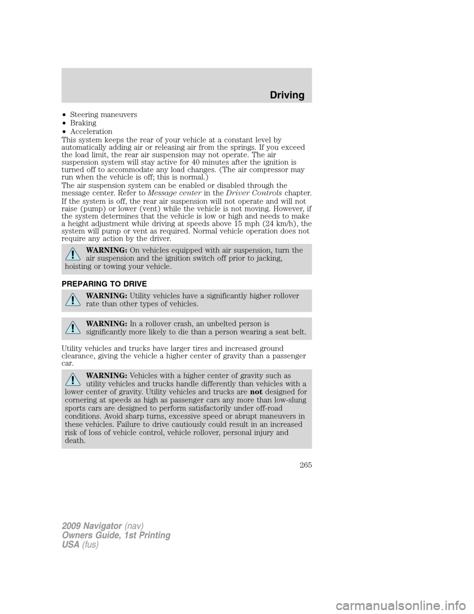 LINCOLN NAVIGATOR 2009 Owners Manual •Steering maneuvers
•Braking
•Acceleration
This system keeps the rear of your vehicle at a constant level by
automatically adding air or releasing air from the springs. If you exceed
the load li LINCOLN NAVIGATOR 2009 Owners Manual •Steering maneuvers
•Braking
•Acceleration
This system keeps the rear of your vehicle at a constant level by
automatically adding air or releasing air from the springs. If you exceed
the load li