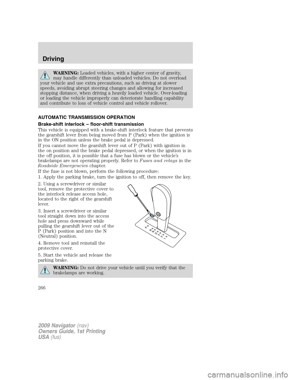 LINCOLN NAVIGATOR 2009  Owners Manual WARNING:Loaded vehicles, with a higher center of gravity,
may handle differently than unloaded vehicles. Do not overload
your vehicle and use extra precautions, such as driving at slower
speeds, avoid