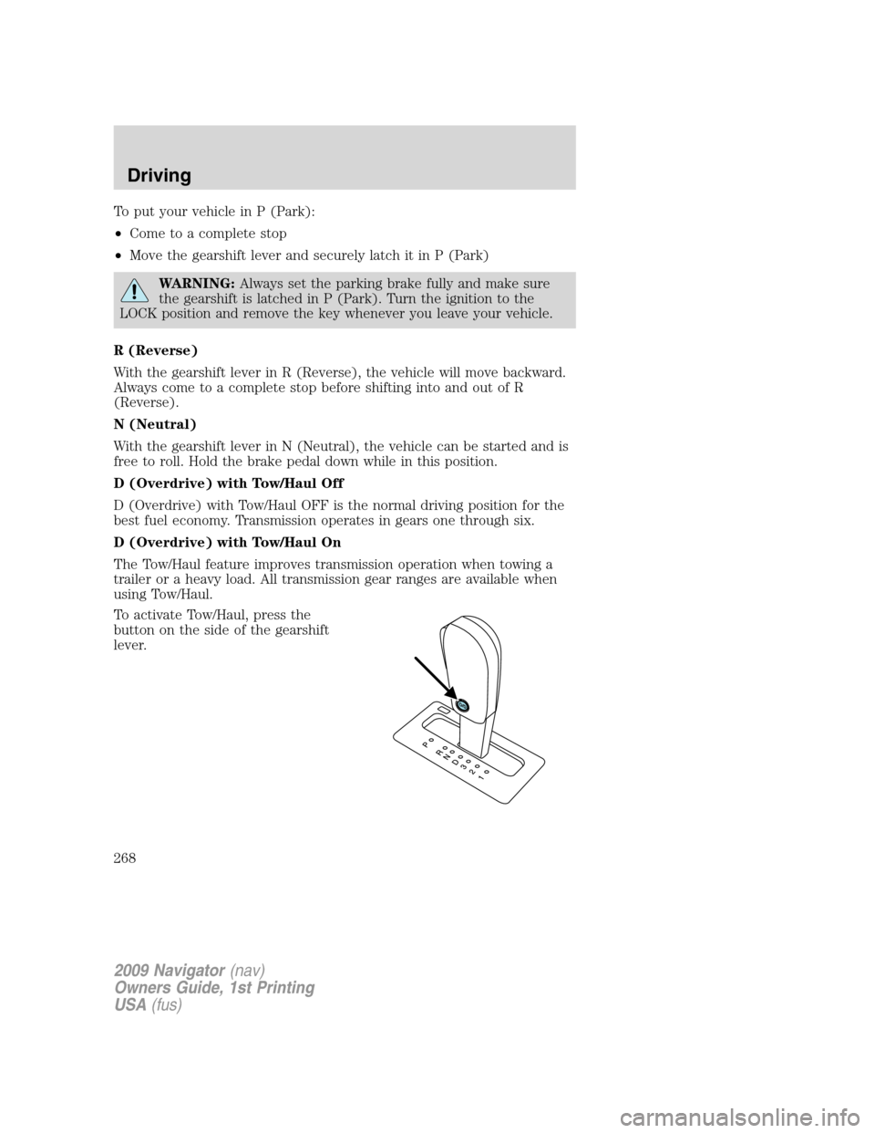 LINCOLN NAVIGATOR 2009 Owners Manual To put your vehicle in P (Park):
•Come to a complete stop
•Move the gearshift lever and securely latch it in P (Park)
WARNING:Always set the parking brake fully and make sure
the gearshift is latc LINCOLN NAVIGATOR 2009 Owners Manual To put your vehicle in P (Park):
•Come to a complete stop
•Move the gearshift lever and securely latch it in P (Park)
WARNING:Always set the parking brake fully and make sure
the gearshift is latc