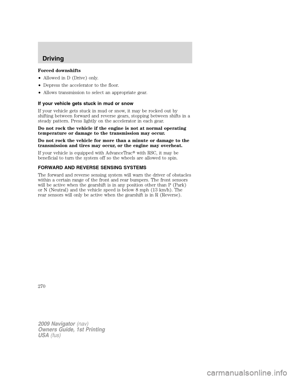 LINCOLN NAVIGATOR 2009  Owners Manual Forced downshifts
•Allowed in D (Drive) only.
•Depress the accelerator to the floor.
•Allows transmission to select an appropriate gear.
If your vehicle gets stuck in mud or snow
If your vehicle