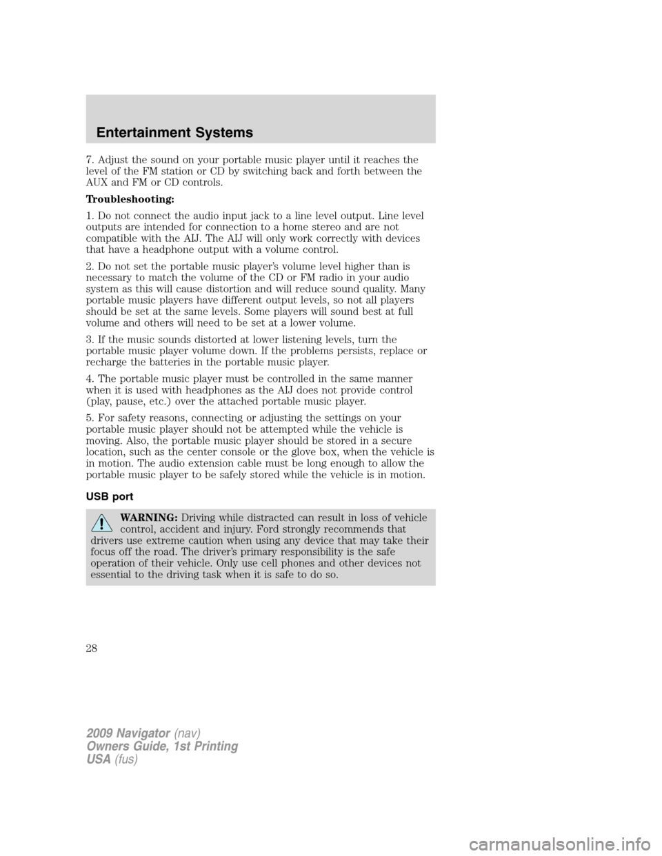 LINCOLN NAVIGATOR 2009  Owners Manual 7. Adjust the sound on your portable music player until it reaches the
level of the FM station or CD by switching back and forth between the
AUX and FM or CD controls.
Troubleshooting:
1. Do not conne