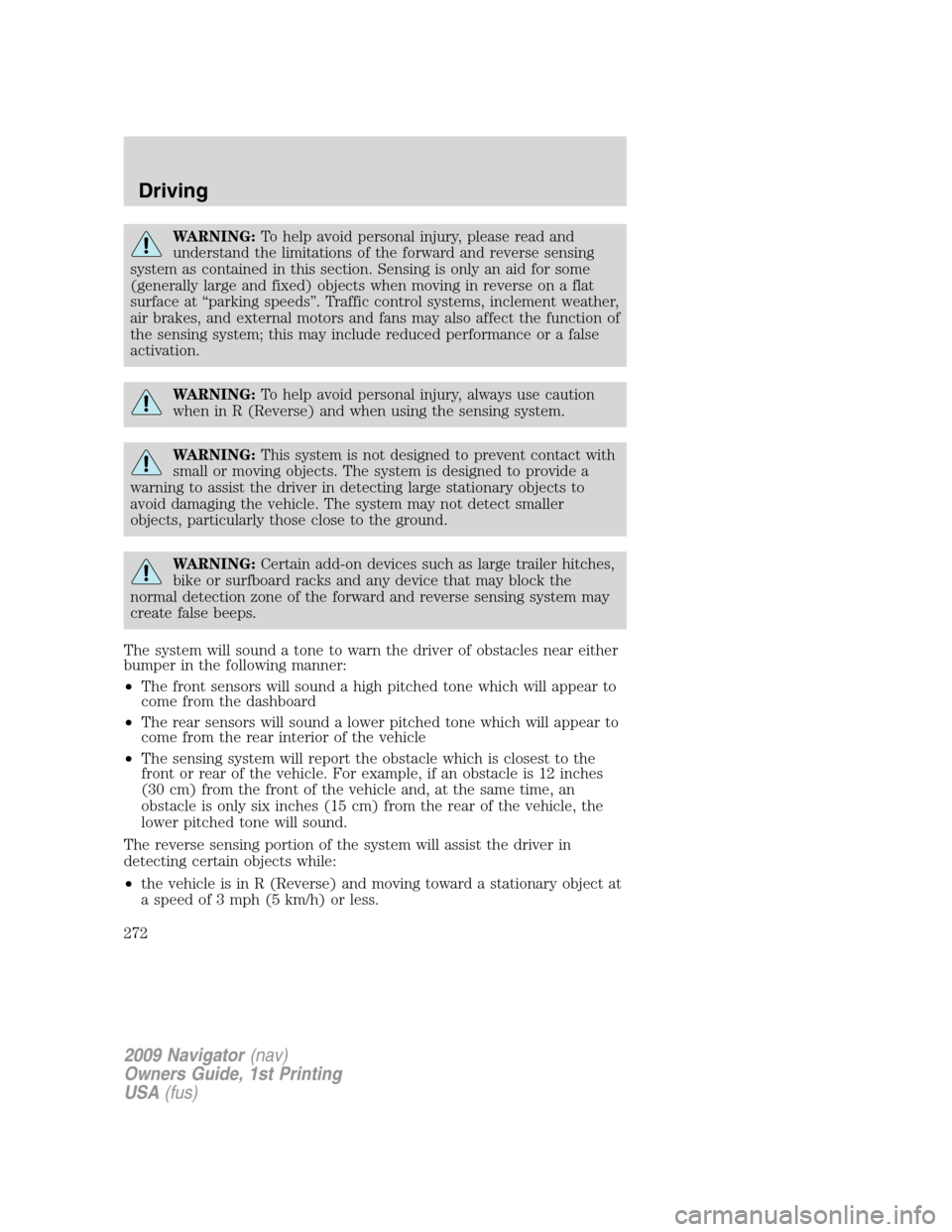 LINCOLN NAVIGATOR 2009  Owners Manual WARNING:To help avoid personal injury, please read and
understand the limitations of the forward and reverse sensing
system as contained in this section. Sensing is only an aid for some
(generally lar
