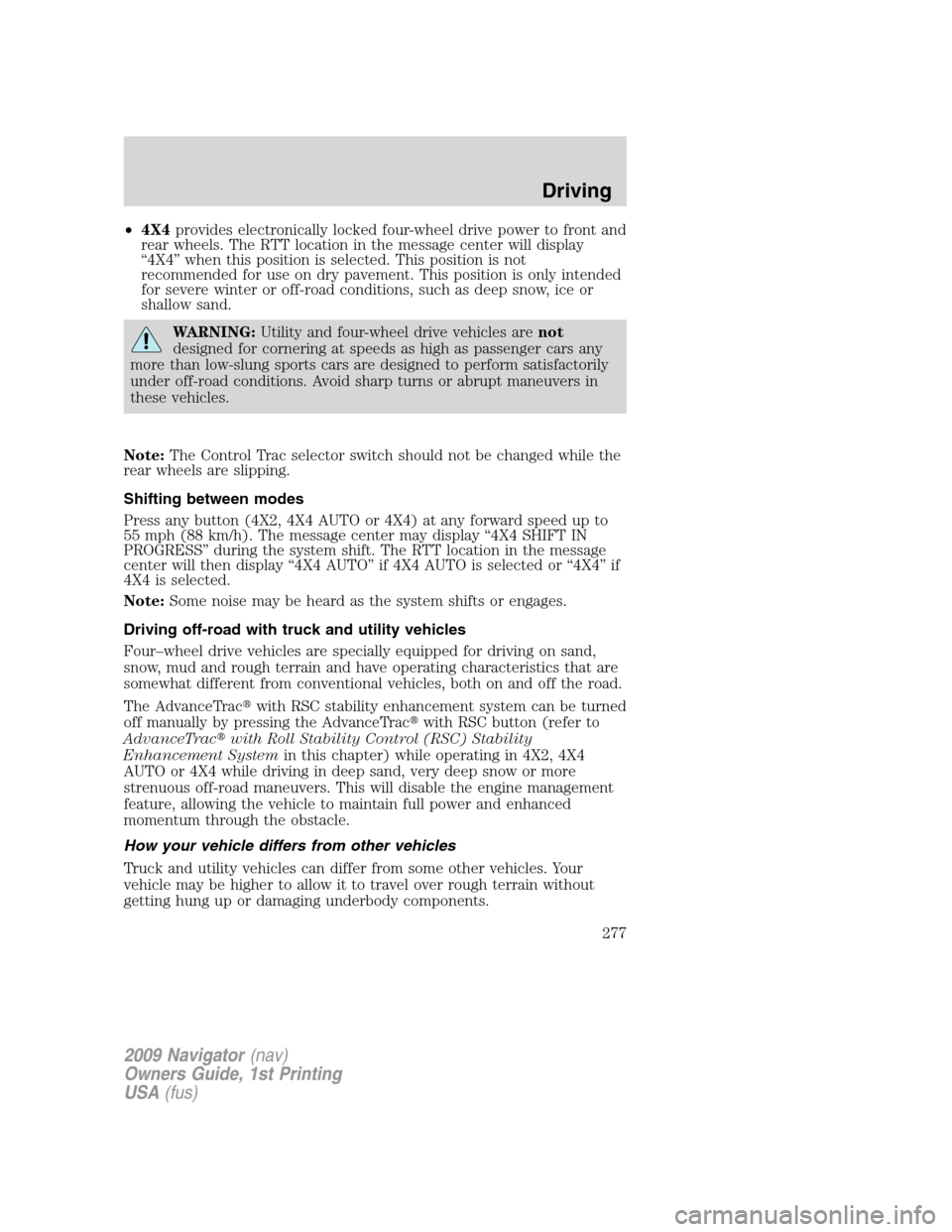 LINCOLN NAVIGATOR 2009 Repair Manual •4X4provides electronically locked four-wheel drive power to front and
rear wheels. The RTT location in the message center will display
“4X4” when this position is selected. This position is not LINCOLN NAVIGATOR 2009 Repair Manual •4X4provides electronically locked four-wheel drive power to front and
rear wheels. The RTT location in the message center will display
“4X4” when this position is selected. This position is not