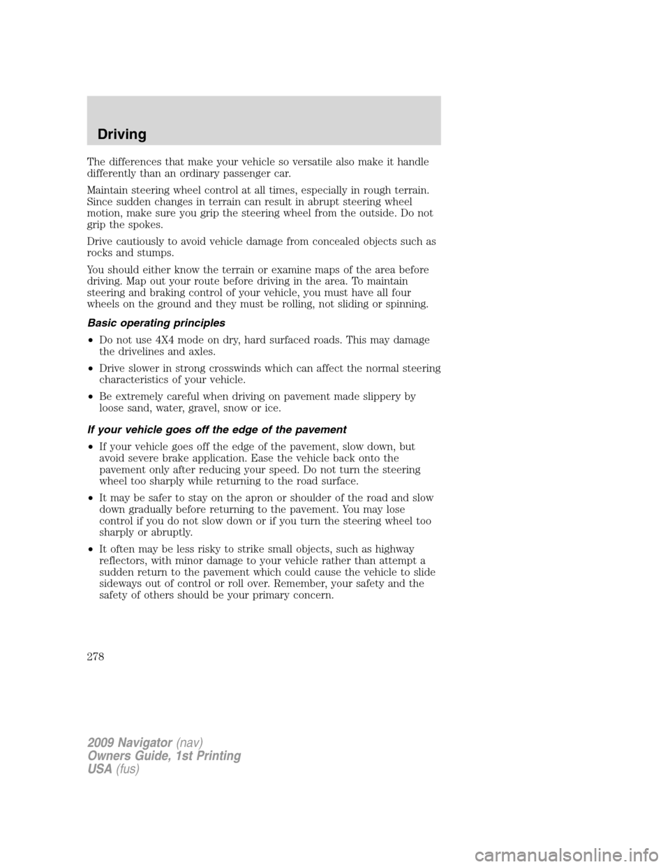 LINCOLN NAVIGATOR 2009 Owners Manual The differences that make your vehicle so versatile also make it handle
differently than an ordinary passenger car.
Maintain steering wheel control at all times, especially in rough terrain.
Since sud LINCOLN NAVIGATOR 2009 Owners Manual The differences that make your vehicle so versatile also make it handle
differently than an ordinary passenger car.
Maintain steering wheel control at all times, especially in rough terrain.
Since sud