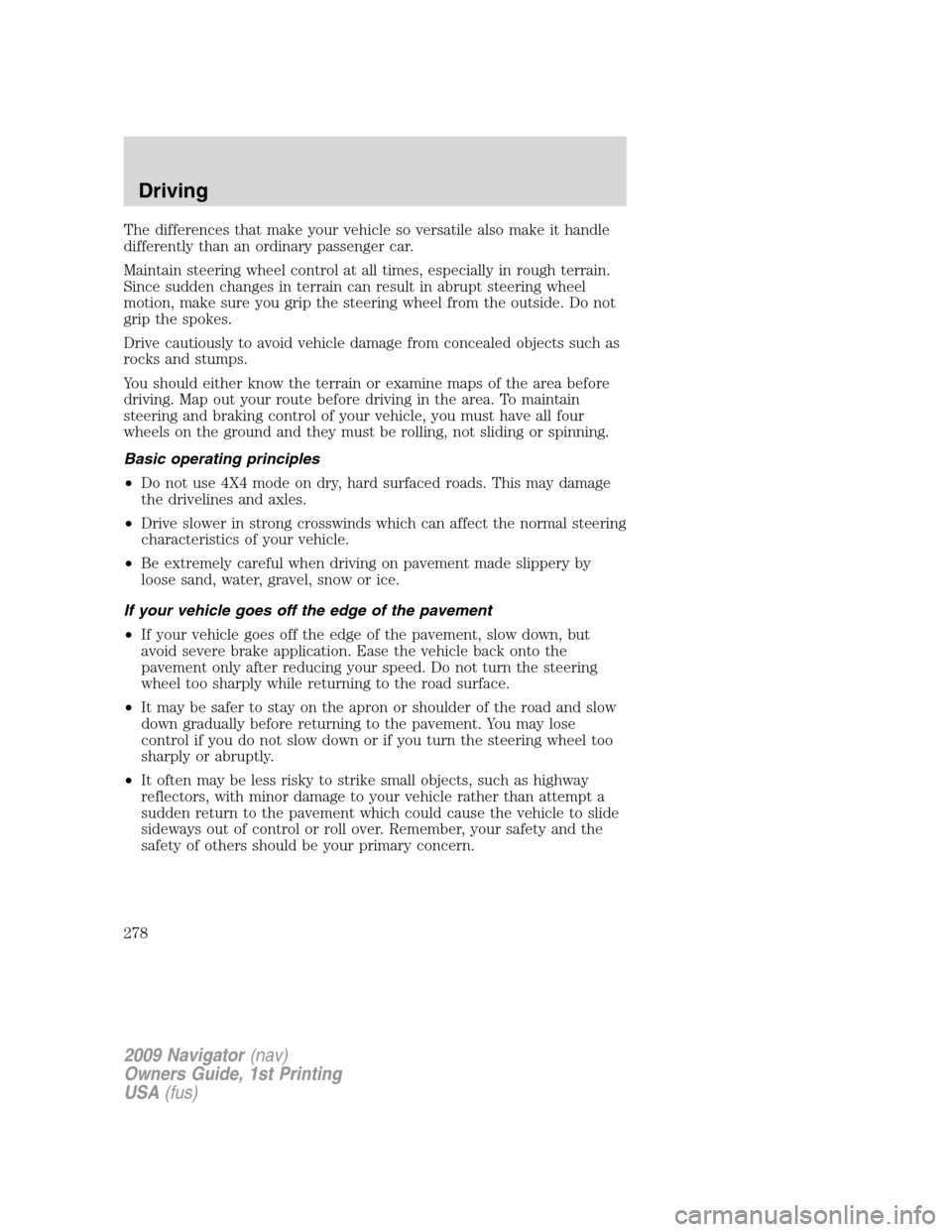 LINCOLN NAVIGATOR 2009 Owners Manual The differences that make your vehicle so versatile also make it handle
differently than an ordinary passenger car.
Maintain steering wheel control at all times, especially in rough terrain.
Since sud