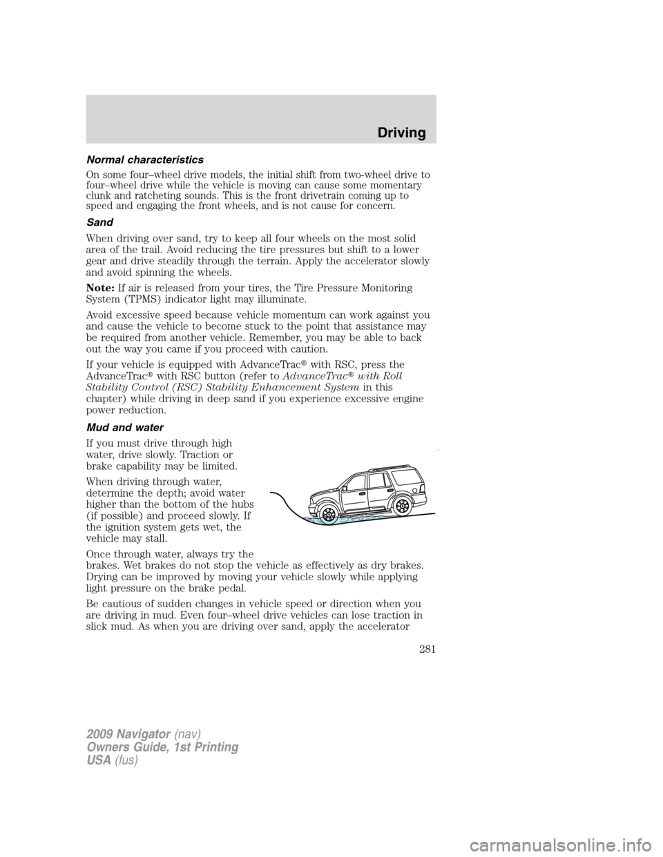 LINCOLN NAVIGATOR 2009 Manual PDF Normal characteristics
On some four–wheel drive models, the initial shift from two-wheel drive to
four–wheel drive while the vehicle is moving can cause some momentary
clunk and ratcheting sounds.