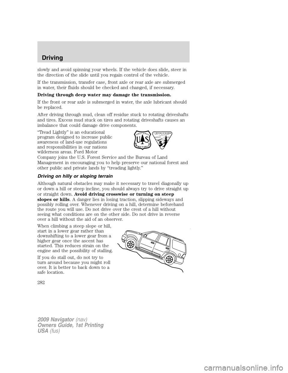 LINCOLN NAVIGATOR 2009 Owners Guide slowly and avoid spinning your wheels. If the vehicle does slide, steer in
the direction of the slide until you regain control of the vehicle.
If the transmission, transfer case, front axle or rear ax