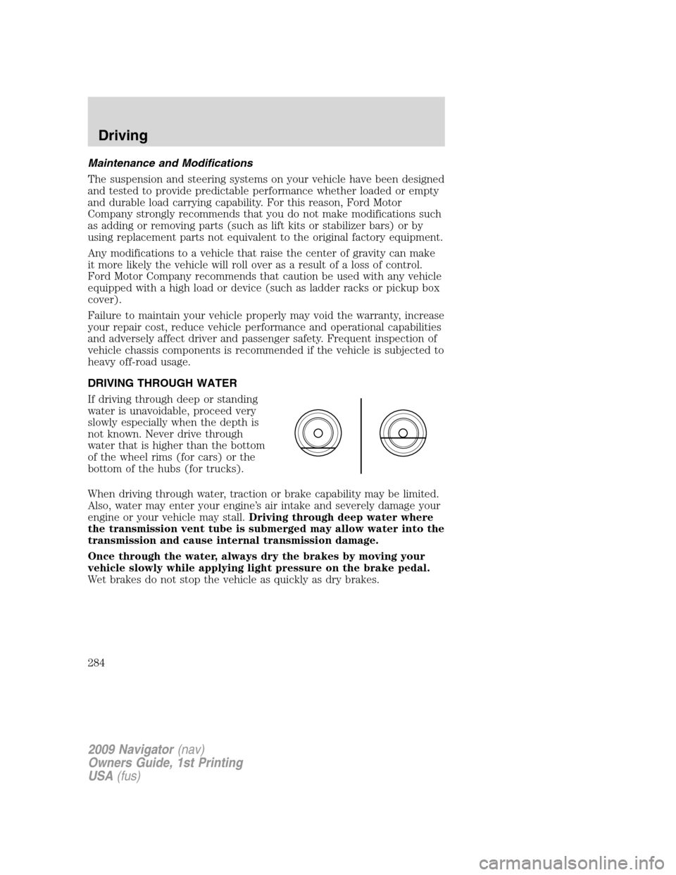 LINCOLN NAVIGATOR 2009 Owners Guide Maintenance and Modifications
The suspension and steering systems on your vehicle have been designed
and tested to provide predictable performance whether loaded or empty
and durable load carrying cap