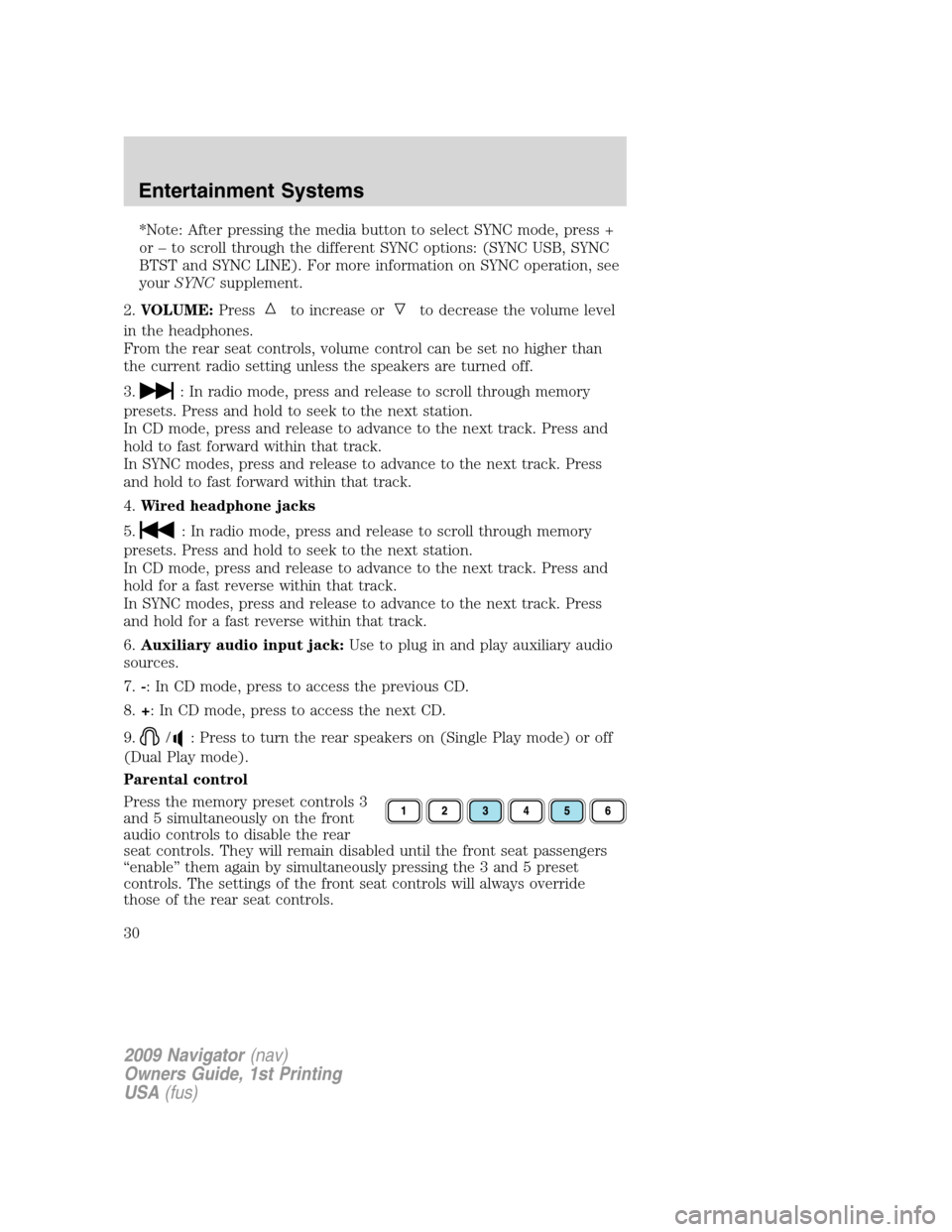 LINCOLN NAVIGATOR 2009 Owners Manual *Note: After pressing the media button to select SYNC mode, press +
or – to scroll through the different SYNC options: (SYNC USB, SYNC
BTST and SYNC LINE). For more information on SYNC operation, se LINCOLN NAVIGATOR 2009 Owners Manual *Note: After pressing the media button to select SYNC mode, press +
or – to scroll through the different SYNC options: (SYNC USB, SYNC
BTST and SYNC LINE). For more information on SYNC operation, se