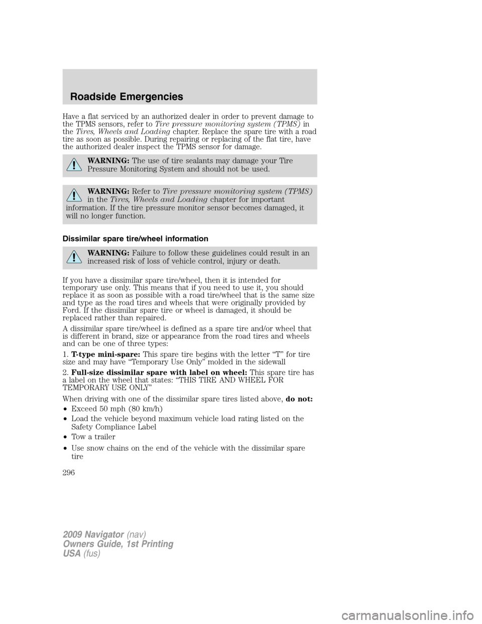 LINCOLN NAVIGATOR 2009 Owners Manual Have a flat serviced by an authorized dealer in order to prevent damage to
the TPMS sensors, refer toTire pressure monitoring system (TPMS)in
theTires, Wheels and Loadingchapter. Replace the spare tir LINCOLN NAVIGATOR 2009 Owners Manual Have a flat serviced by an authorized dealer in order to prevent damage to
the TPMS sensors, refer toTire pressure monitoring system (TPMS)in
theTires, Wheels and Loadingchapter. Replace the spare tir