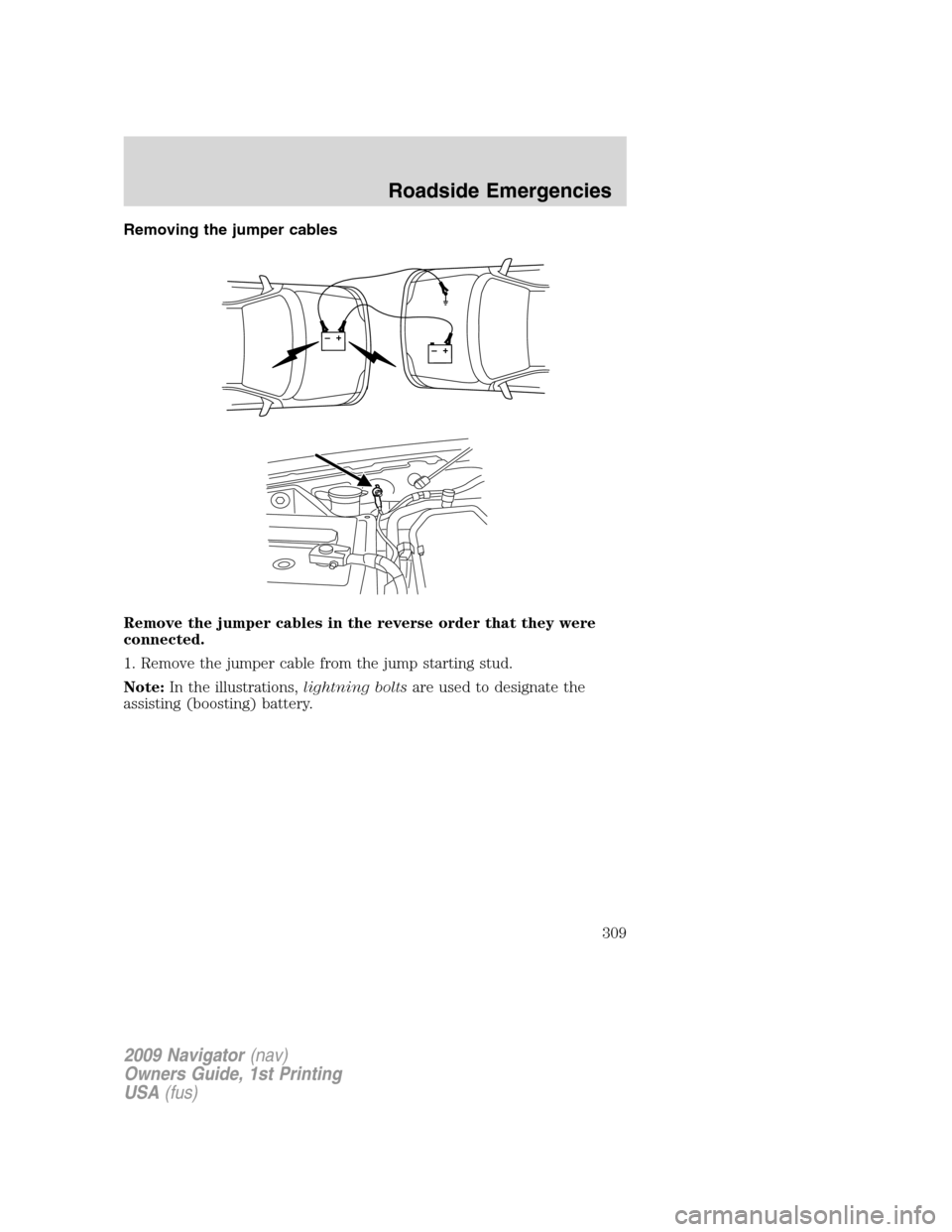 LINCOLN NAVIGATOR 2009  Owners Manual Removing the jumper cables
Remove the jumper cables in the reverse order that they were
connected.
1. Remove the jumper cable from the jump starting stud.
Note:In the illustrations,lightning boltsare 