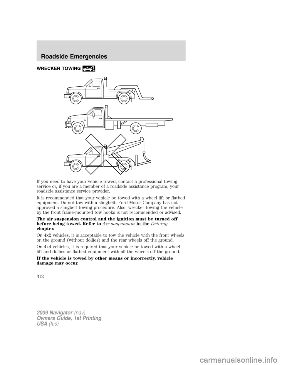 LINCOLN NAVIGATOR 2009 Owners Manual WRECKER TOWING
If you need to have your vehicle towed, contact a professional towing
service or, if you are a member of a roadside assistance program, your
roadside assistance service provider.
It is LINCOLN NAVIGATOR 2009 Owners Manual WRECKER TOWING
If you need to have your vehicle towed, contact a professional towing
service or, if you are a member of a roadside assistance program, your
roadside assistance service provider.
It is