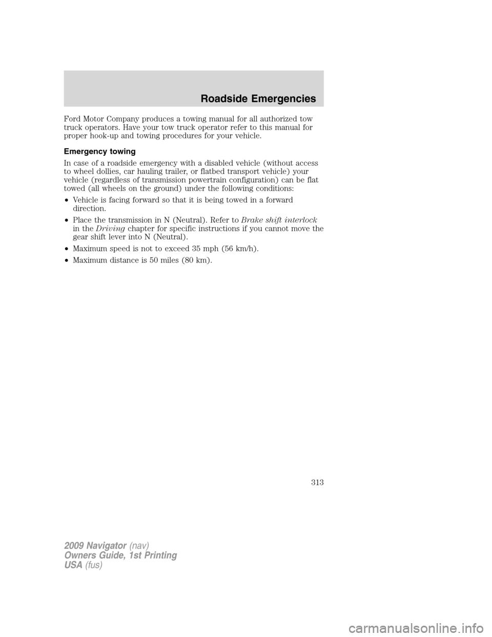 LINCOLN NAVIGATOR 2009 Owners Manual Ford Motor Company produces a towing manual for all authorized tow
truck operators. Have your tow truck operator refer to this manual for
proper hook-up and towing procedures for your vehicle.
Emergen LINCOLN NAVIGATOR 2009 Owners Manual Ford Motor Company produces a towing manual for all authorized tow
truck operators. Have your tow truck operator refer to this manual for
proper hook-up and towing procedures for your vehicle.
Emergen
