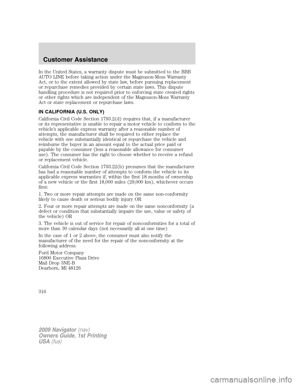 LINCOLN NAVIGATOR 2009 Owners Manual In the United States, a warranty dispute must be submitted to the BBB
AUTO LINE before taking action under the Magnuson-Moss Warranty
Act, or to the extent allowed by state law, before pursuing replac LINCOLN NAVIGATOR 2009 Owners Manual In the United States, a warranty dispute must be submitted to the BBB
AUTO LINE before taking action under the Magnuson-Moss Warranty
Act, or to the extent allowed by state law, before pursuing replac
