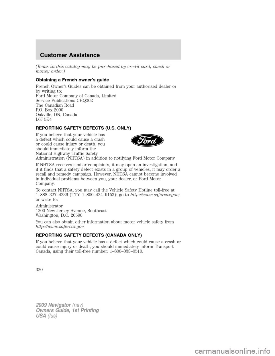 LINCOLN NAVIGATOR 2009 Owners Manual (Items in this catalog may be purchased by credit card, check or
money order.)
Obtaining a French owner’s guide
French Owner’s Guides can be obtained from your authorized dealer or
by writing to:
LINCOLN NAVIGATOR 2009 Owners Manual (Items in this catalog may be purchased by credit card, check or
money order.)
Obtaining a French owner’s guide
French Owner’s Guides can be obtained from your authorized dealer or
by writing to: