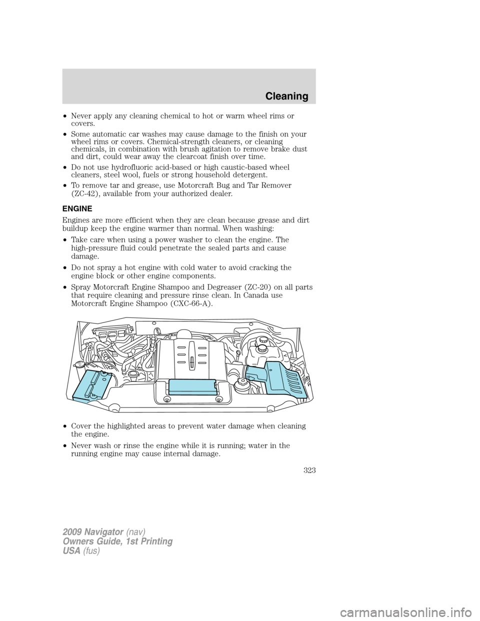 LINCOLN NAVIGATOR 2009 Owners Manual •Never apply any cleaning chemical to hot or warm wheel rims or
covers.
•Some automatic car washes may cause damage to the finish on your
wheel rims or covers. Chemical-strength cleaners, or clean LINCOLN NAVIGATOR 2009 Owners Manual •Never apply any cleaning chemical to hot or warm wheel rims or
covers.
•Some automatic car washes may cause damage to the finish on your
wheel rims or covers. Chemical-strength cleaners, or clean