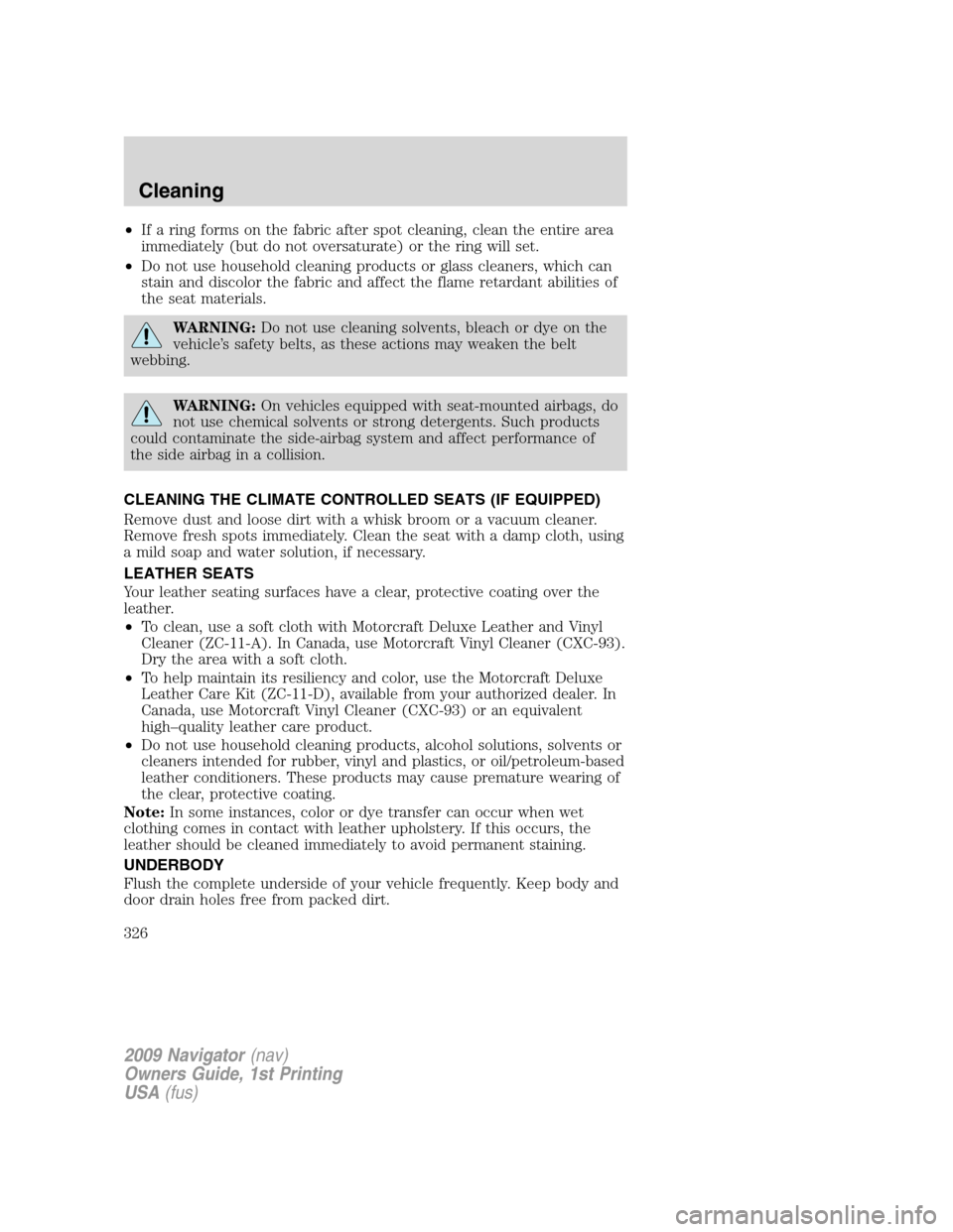 LINCOLN NAVIGATOR 2009 Owners Manual •If a ring forms on the fabric after spot cleaning, clean the entire area
immediately (but do not oversaturate) or the ring will set.
•Do not use household cleaning products or glass cleaners, whi LINCOLN NAVIGATOR 2009 Owners Manual •If a ring forms on the fabric after spot cleaning, clean the entire area
immediately (but do not oversaturate) or the ring will set.
•Do not use household cleaning products or glass cleaners, whi