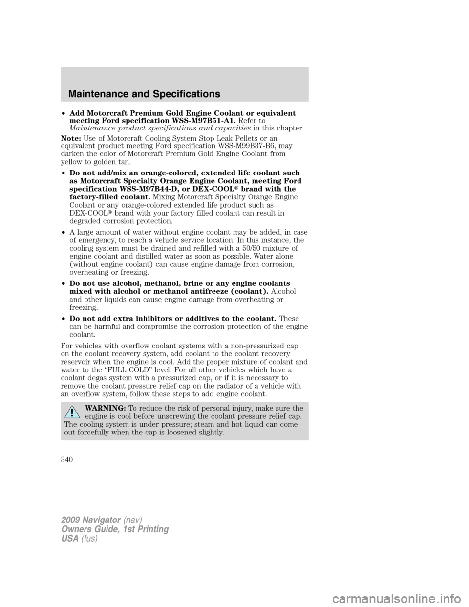 LINCOLN NAVIGATOR 2009 Owners Manual •Add Motorcraft Premium Gold Engine Coolant or equivalent
meeting Ford specification WSS-M97B51-A1.Refer to
Maintenance product specifications and capacitiesin this chapter.
Note:Use of Motorcraft C LINCOLN NAVIGATOR 2009 Owners Manual •Add Motorcraft Premium Gold Engine Coolant or equivalent
meeting Ford specification WSS-M97B51-A1.Refer to
Maintenance product specifications and capacitiesin this chapter.
Note:Use of Motorcraft C