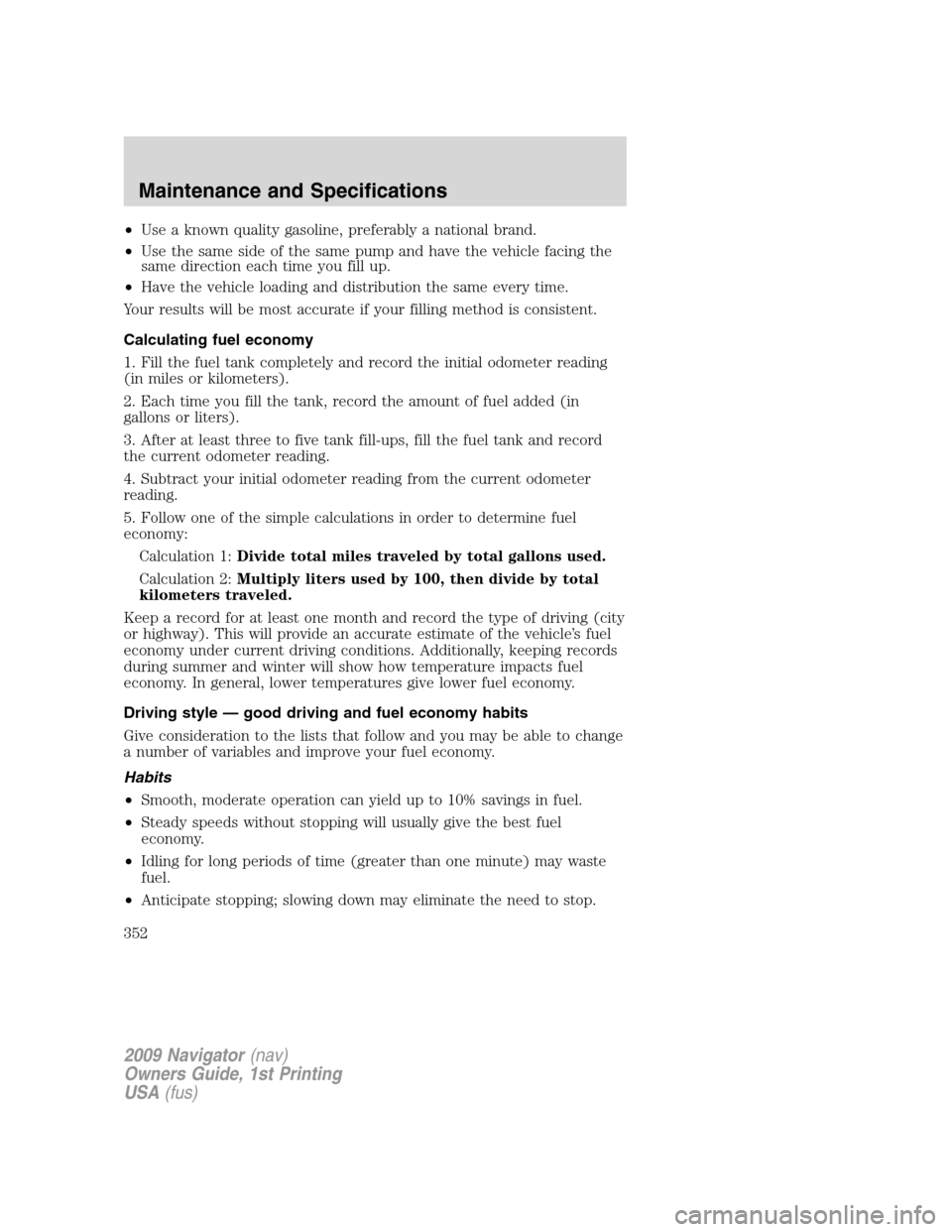 LINCOLN NAVIGATOR 2009 Owners Manual •Use a known quality gasoline, preferably a national brand.
•Use the same side of the same pump and have the vehicle facing the
same direction each time you fill up.
•Have the vehicle loading an LINCOLN NAVIGATOR 2009 Owners Manual •Use a known quality gasoline, preferably a national brand.
•Use the same side of the same pump and have the vehicle facing the
same direction each time you fill up.
•Have the vehicle loading an