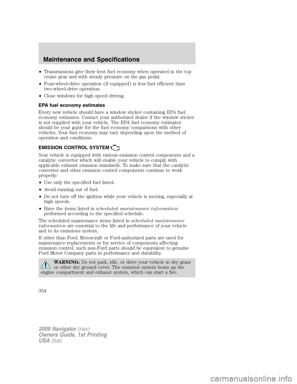 LINCOLN NAVIGATOR 2009 Service Manual •Transmissions give their best fuel economy when operated in the top
cruise gear and with steady pressure on the gas pedal.
•Four-wheel-drive operation (if equipped) is less fuel efficient than
tw LINCOLN NAVIGATOR 2009 Service Manual •Transmissions give their best fuel economy when operated in the top
cruise gear and with steady pressure on the gas pedal.
•Four-wheel-drive operation (if equipped) is less fuel efficient than
tw