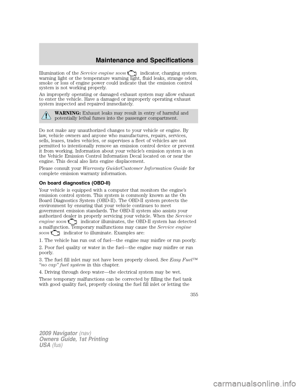 LINCOLN NAVIGATOR 2009 Owners Manual Illumination of theService engine soonindicator, charging system
warning light or the temperature warning light, fluid leaks, strange odors,
smoke or loss of engine power could indicate that the emiss LINCOLN NAVIGATOR 2009 Owners Manual Illumination of theService engine soonindicator, charging system
warning light or the temperature warning light, fluid leaks, strange odors,
smoke or loss of engine power could indicate that the emiss