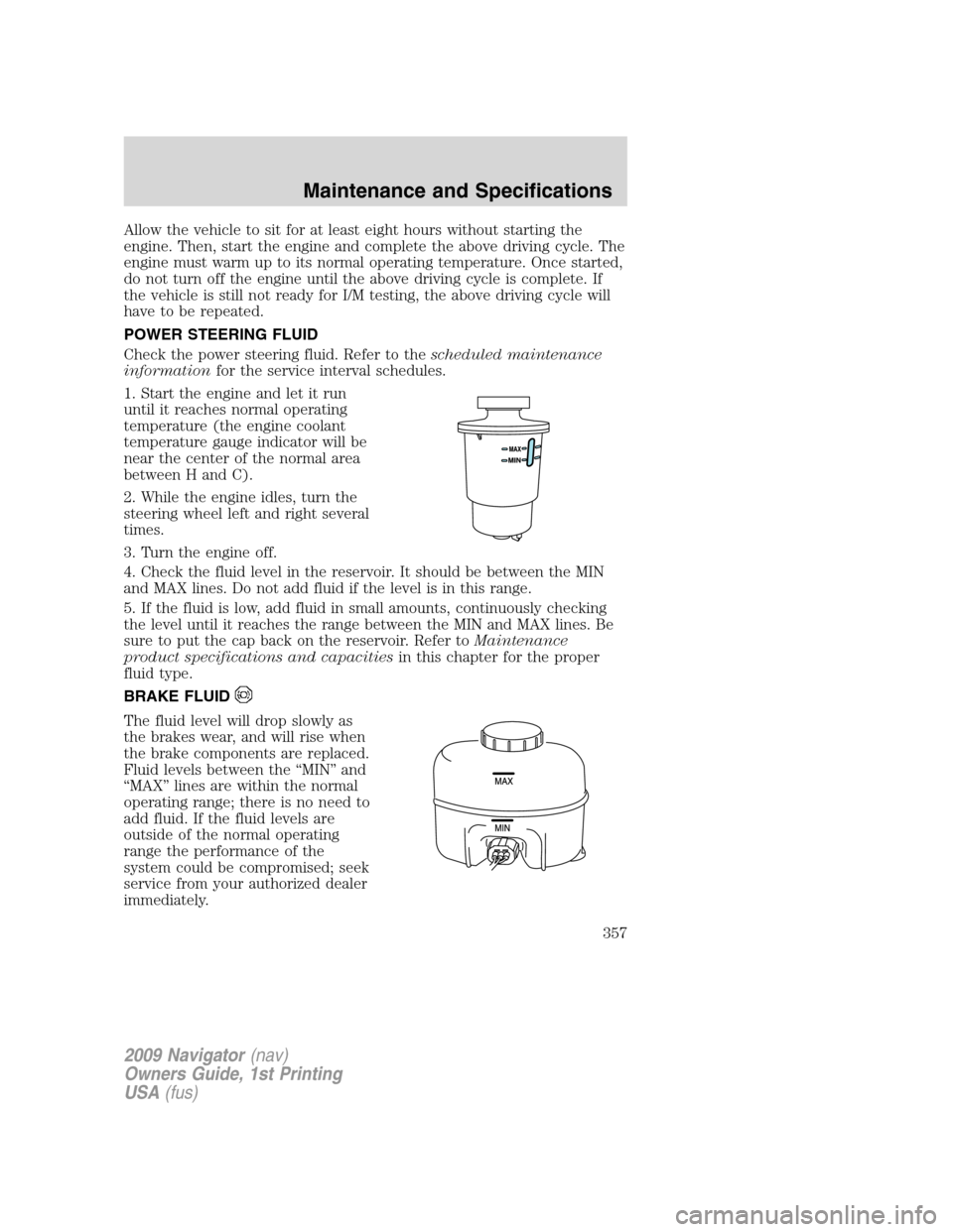 LINCOLN NAVIGATOR 2009 Owners Manual Allow the vehicle to sit for at least eight hours without starting the
engine. Then, start the engine and complete the above driving cycle. The
engine must warm up to its normal operating temperature.