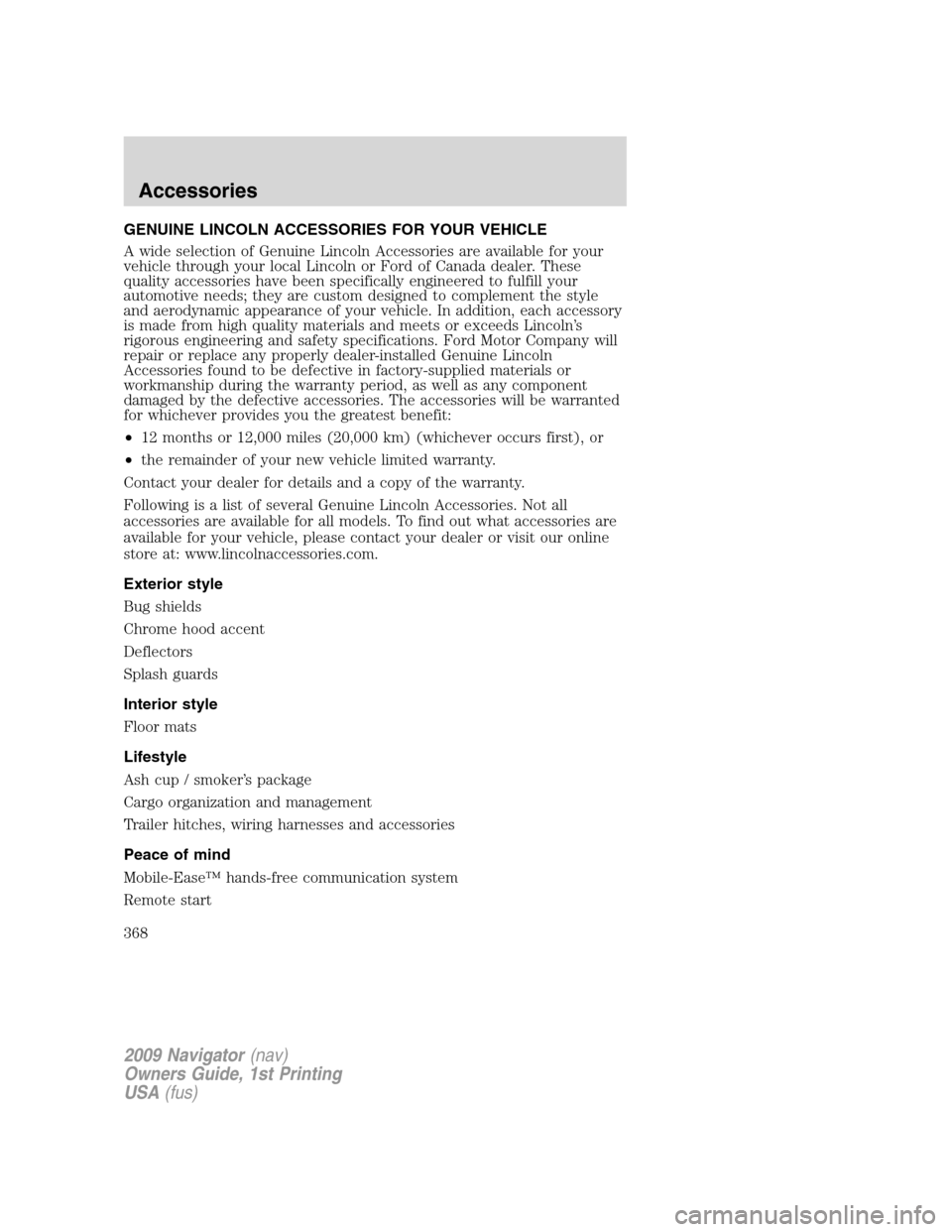 LINCOLN NAVIGATOR 2009 Owners Manual GENUINE LINCOLN ACCESSORIES FOR YOUR VEHICLE
A wide selection of Genuine Lincoln Accessories are available for your
vehicle through your local Lincoln or Ford of Canada dealer. These
quality accessori LINCOLN NAVIGATOR 2009 Owners Manual GENUINE LINCOLN ACCESSORIES FOR YOUR VEHICLE
A wide selection of Genuine Lincoln Accessories are available for your
vehicle through your local Lincoln or Ford of Canada dealer. These
quality accessori