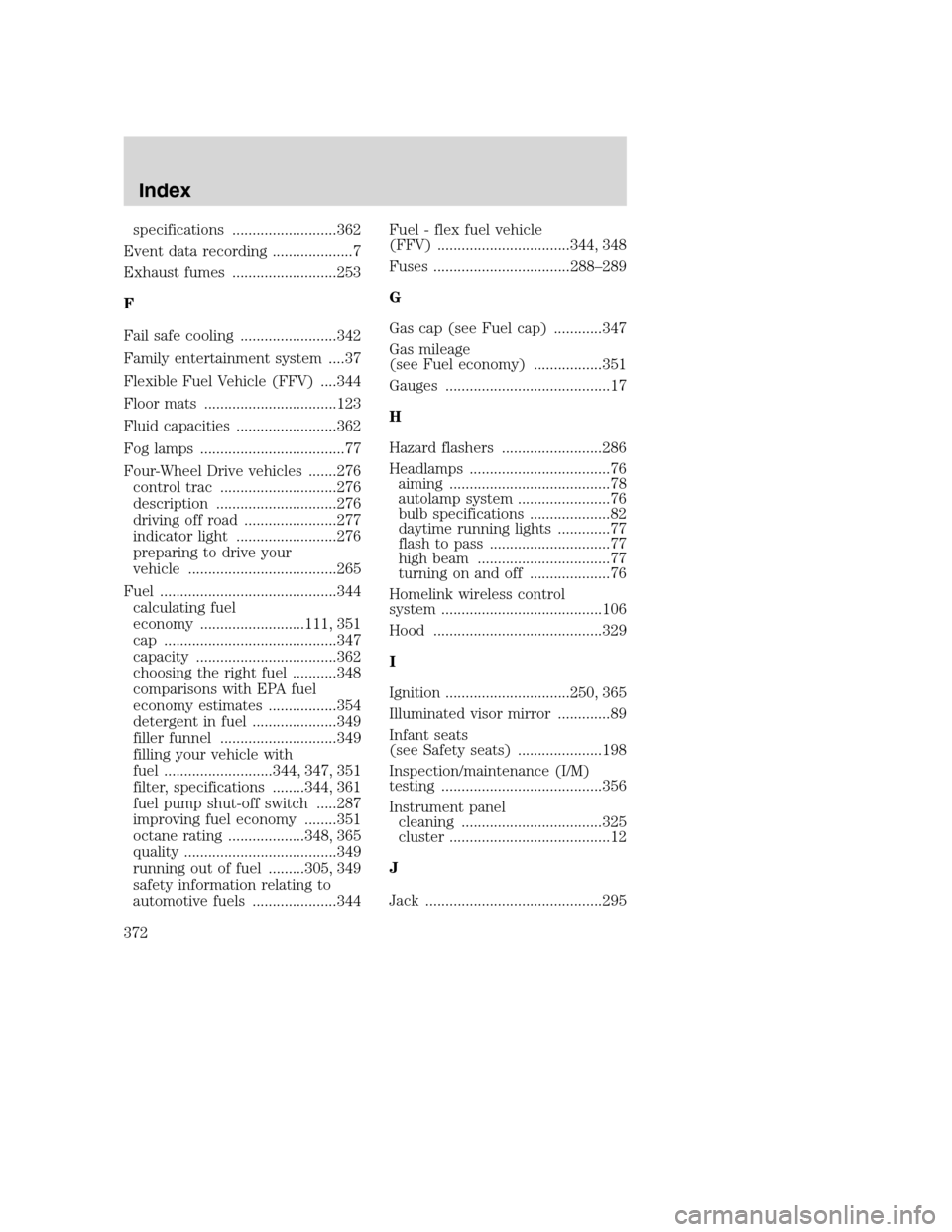 LINCOLN NAVIGATOR 2009  Owners Manual specifications ..........................362
Event data recording ....................7
Exhaust fumes ..........................253
F
Fail safe cooling ........................342
Family entertainment