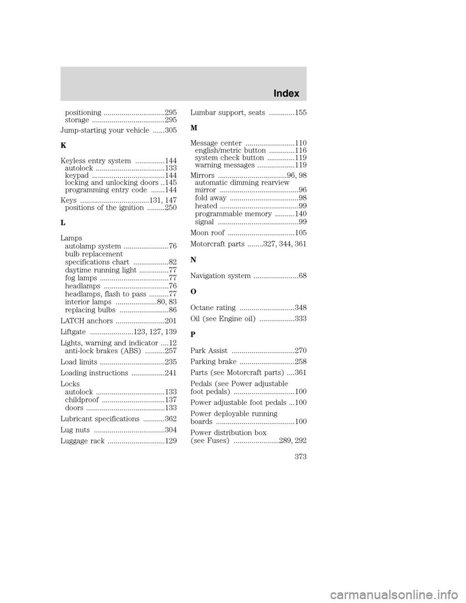 LINCOLN NAVIGATOR 2009  Owners Manual positioning ...............................295
storage .....................................295
Jump-starting your vehicle ......305
K
Keyless entry system ...............144
autolock ................