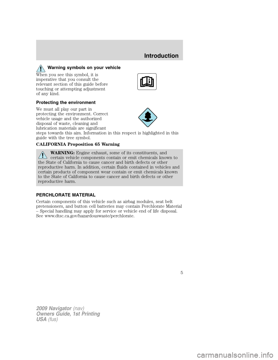 LINCOLN NAVIGATOR 2009  Owners Manual Warning symbols on your vehicle
When you see this symbol, it is
imperative that you consult the
relevant section of this guide before
touching or attempting adjustment
of any kind.
Protecting the envi