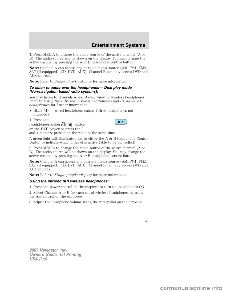 LINCOLN NAVIGATOR 2009 Owners Manual 4. Press MEDIA to change the audio source of the active channel (A or
B). The audio source will be shown on the display. You may change the
active channel by pressing the A or B headphone control butt LINCOLN NAVIGATOR 2009 Owners Manual 4. Press MEDIA to change the audio source of the active channel (A or
B). The audio source will be shown on the display. You may change the
active channel by pressing the A or B headphone control butt