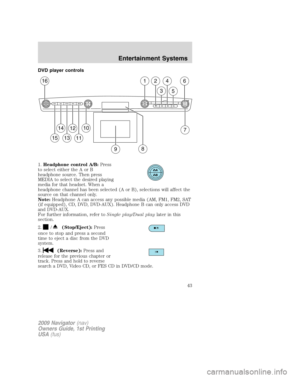 LINCOLN NAVIGATOR 2009  Owners Manual DVD player controls
1.Headphone control A/B:Press
to select either the A or B
headphone source. Then press
MEDIA to select the desired playing
media for that headset. When a
headphone channel has been