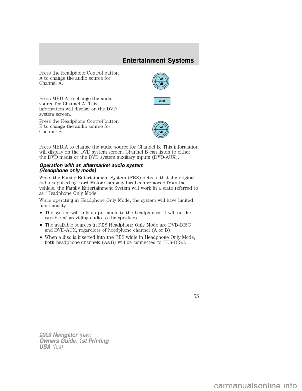 LINCOLN NAVIGATOR 2009 Owners Manual Press the Headphone Control button
A to change the audio source for
Channel A.
Press MEDIA to change the audio
source for Channel A. This
information will display on the DVD
system screen.
Press the H