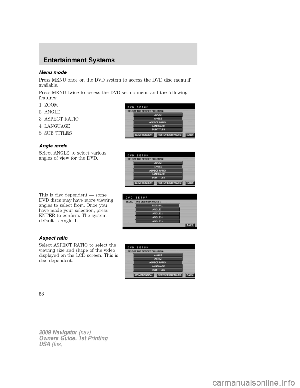 LINCOLN NAVIGATOR 2009 Owners Guide Menu mode
Press MENU once on the DVD system to access the DVD disc menu if
available.
Press MENU twice to access the DVD set-up menu and the following
features:
1. ZOOM
2. ANGLE
3. ASPECT RATIO
4. LAN LINCOLN NAVIGATOR 2009 Owners Guide Menu mode
Press MENU once on the DVD system to access the DVD disc menu if
available.
Press MENU twice to access the DVD set-up menu and the following
features:
1. ZOOM
2. ANGLE
3. ASPECT RATIO
4. LAN