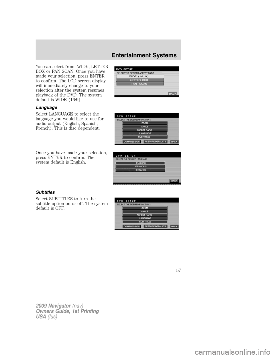 LINCOLN NAVIGATOR 2009 Owners Guide You can select from: WIDE, LETTER
BOX or PAN SCAN. Once you have
made your selection, press ENTER
to confirm. The LCD screen display
will immediately change to your
selection after the system resumes
LINCOLN NAVIGATOR 2009 Owners Guide You can select from: WIDE, LETTER
BOX or PAN SCAN. Once you have
made your selection, press ENTER
to confirm. The LCD screen display
will immediately change to your
selection after the system resumes