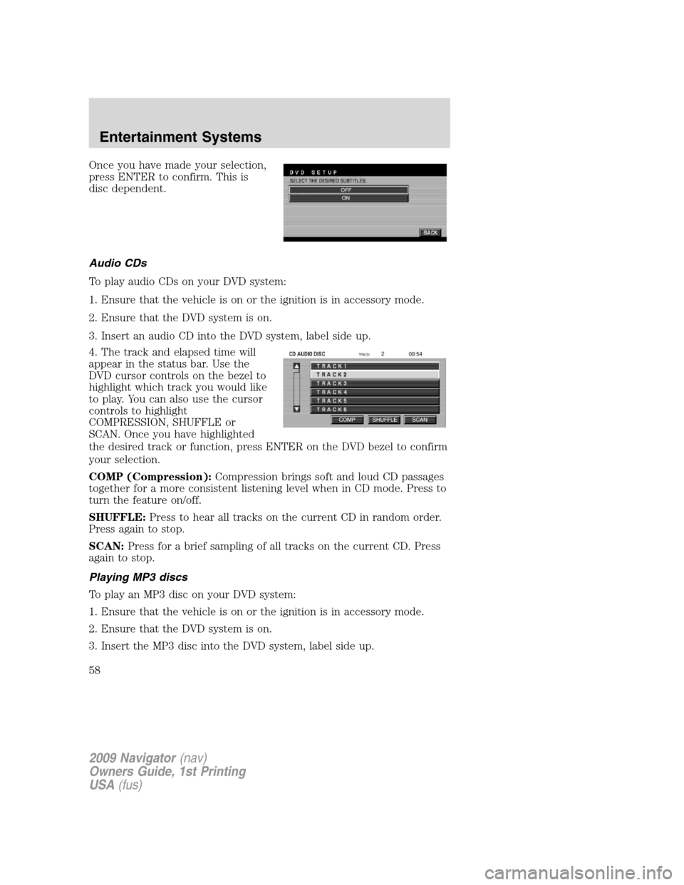 LINCOLN NAVIGATOR 2009 Workshop Manual Once you have made your selection,
press ENTER to confirm. This is
disc dependent.
Audio CDs
To play audio CDs on your DVD system:
1. Ensure that the vehicle is on or the ignition is in accessory mode LINCOLN NAVIGATOR 2009 Workshop Manual Once you have made your selection,
press ENTER to confirm. This is
disc dependent.
Audio CDs
To play audio CDs on your DVD system:
1. Ensure that the vehicle is on or the ignition is in accessory mode