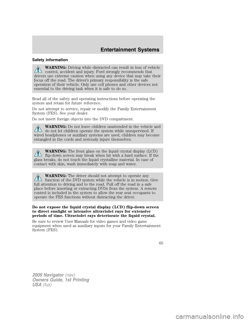 LINCOLN NAVIGATOR 2009  Owners Manual Safety information
WARNING:Driving while distracted can result in loss of vehicle
control, accident and injury. Ford strongly recommends that
drivers use extreme caution when using any device that may