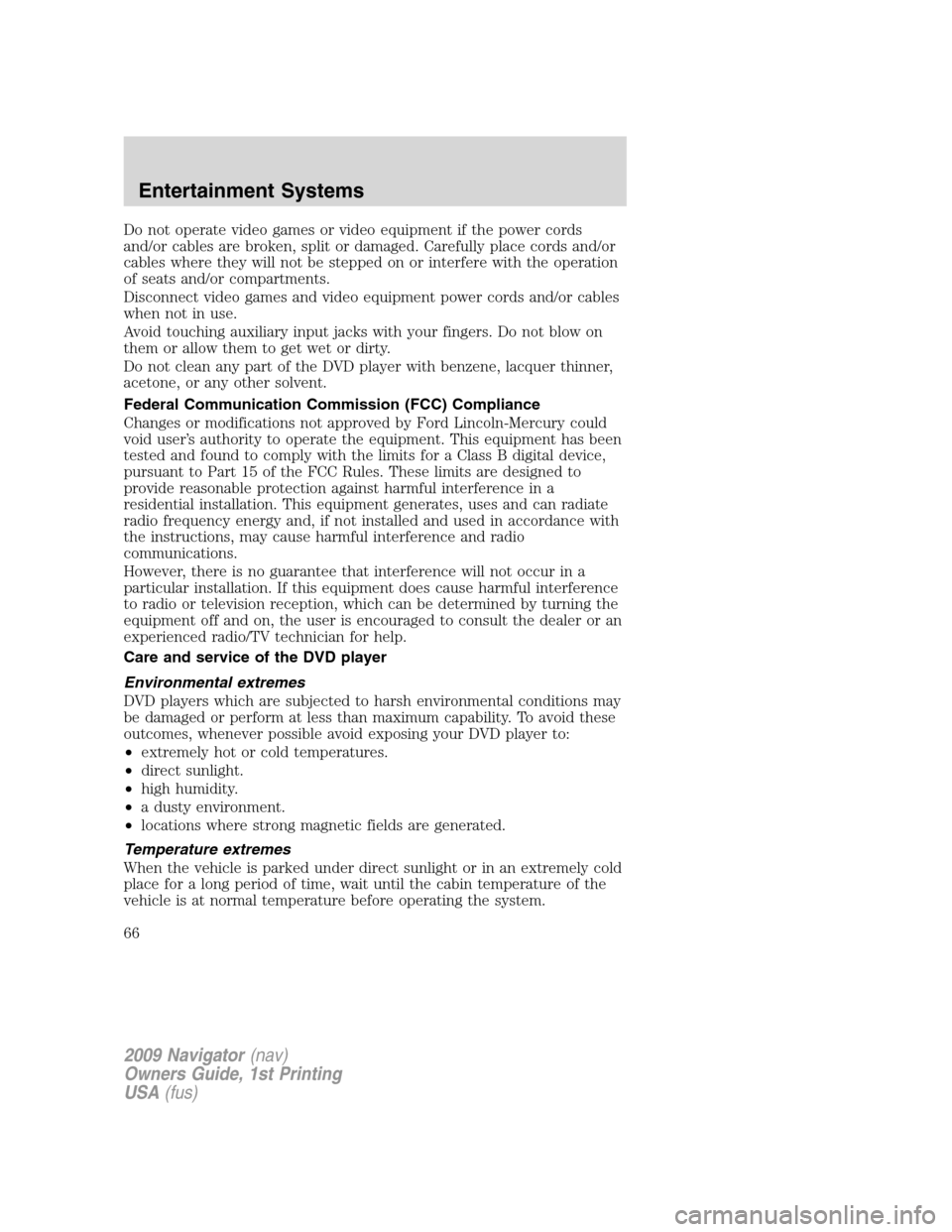LINCOLN NAVIGATOR 2009 User Guide Do not operate video games or video equipment if the power cords
and/or cables are broken, split or damaged. Carefully place cords and/or
cables where they will not be stepped on or interfere with the LINCOLN NAVIGATOR 2009 User Guide Do not operate video games or video equipment if the power cords
and/or cables are broken, split or damaged. Carefully place cords and/or
cables where they will not be stepped on or interfere with the